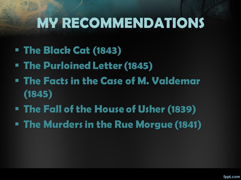 MY RECOMMENDATIONS The Black Cat (1843) The Purloined Letter (1845) The Facts in the